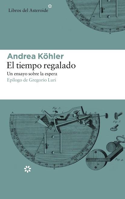 EL TIEMPO REGALADO. UN ENSAYO SOBRE LA ESPERA | 9788417007331 | KöHLER, ANDREA | Llibres Parcir | Librería Parcir | Librería online de Manresa | Comprar libros en catalán y castellano online