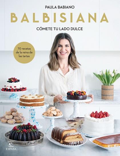 BALBISIANA. CÓMETE TU LADO DULCE. 70 RECETAS DE LA REINA DE LAS TARTAS | 9788467069051 | BABIANO, PAULA | Llibres Parcir | Librería Parcir | Librería online de Manresa | Comprar libros en catalán y castellano online