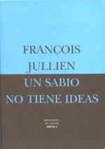 UN SABIO NO TIENE IDEAS | 9788478445370 | FRANÃOIS JULLIEN | Llibres Parcir | Llibreria Parcir | Llibreria online de Manresa | Comprar llibres en català i castellà online