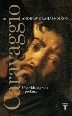 CARAVAGGIO. UNA VIDA SAGRADA Y PROFANA | 9788430608065 | GRAHAM-DIXON,ANDREW | Llibres Parcir | Librería Parcir | Librería online de Manresa | Comprar libros en catalán y castellano online