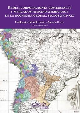 REDES, CORPORACIONES COMERCIALES Y MERCADOS HISPANOAMERICANOS EN LA ECONOMÍA GLOBAL, SIGLOS XVII-XIX | PODI128228 | DEL VALLE PAVÓN  GUILLERMINA/IBARRA  ANTONIO | Llibres Parcir | Llibreria Parcir | Llibreria online de Manresa | Comprar llibres en català i castellà online