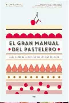 EL GRAN MANUAL DEL PASTELERO | 9788490565414 | MÉLANIE DUPUIS Y ANNE CAZOR | Llibres Parcir | Librería Parcir | Librería online de Manresa | Comprar libros en catalán y castellano online