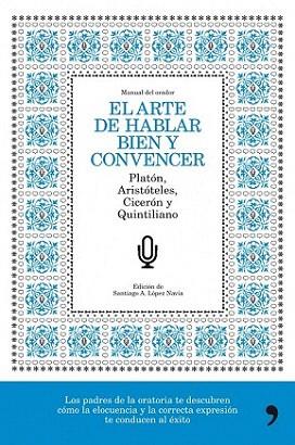EL ARTE DE HABLAR BIEN Y CONVENCER | 9788484608776 | PLATON ARISTOTELES CICERON QUINITLIANO ED SANTIAGO LOPE | Llibres Parcir | Librería Parcir | Librería online de Manresa | Comprar libros en catalán y castellano online