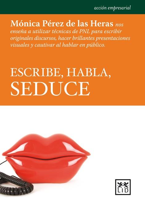 ESCRIBE, HABLA, SEDUCE | 9788483567135 | PÉREZ DE LAS HERAS, MÓNICA | Llibres Parcir | Librería Parcir | Librería online de Manresa | Comprar libros en catalán y castellano online
