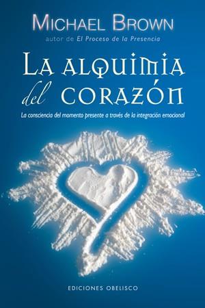 LA ALQUIMIA DEL CORAZÓN : LA CONSCIENCIA DEL MOMENTO PRESENTE A TRAVÉS DE LA INTEGRACIÓN EMOCIONAL | 9788497776660 | BROWN, MICHAEL (1962- ) | Llibres Parcir | Llibreria Parcir | Llibreria online de Manresa | Comprar llibres en català i castellà online