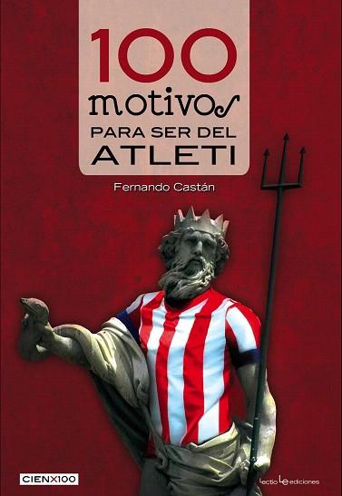 100 MOTIVOS PARA SER DEL ATLETI | 9788416012046 | CASTÁN RONCERO, FERNANDO | Llibres Parcir | Librería Parcir | Librería online de Manresa | Comprar libros en catalán y castellano online