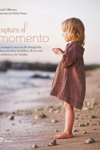 CAPTURAR EL MOMENTO - CONSEJOS Y TRUCOS DE PARA RETRATAR LA BELLEZA VIDA COTIDIA | 9788417656218 | WILKERSON, SARAH | Llibres Parcir | Librería Parcir | Librería online de Manresa | Comprar libros en catalán y castellano online
