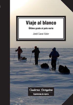 VIAJE AL BLANCO. ÚLTIMO GRADO AL POLO NORTE | 9788490642306 | CANAL-SOLER, JORDI | Llibres Parcir | Librería Parcir | Librería online de Manresa | Comprar libros en catalán y castellano online