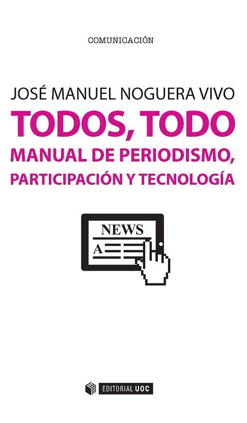 TODOS, TODO. MANUAL DE PERIODISMO, PARTICIPACIÓN Y TECNOLOGÍA | 9788491160380 | NOGUERA VIVO, JOSÉ MANUEL | Llibres Parcir | Llibreria Parcir | Llibreria online de Manresa | Comprar llibres en català i castellà online