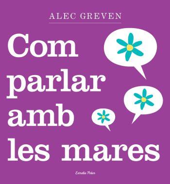 COM PARLAR AMB LES MARES | 9788499320984 | ALEC GREVEN | Llibres Parcir | Librería Parcir | Librería online de Manresa | Comprar libros en catalán y castellano online