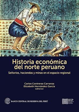 HISTORIA ECONÓMICA DEL NORTE PERUANO. SEÑORÍOS, HACIENDAS Y MINAS EN EL ESPACIO REGIONAL | PODI137064 | CONTRERAS CARRANZA  CARLOS/HERNÁNDEZ GARCÍA  ELIZABETH | Llibres Parcir | Librería Parcir | Librería online de Manresa | Comprar libros en catalán y castellano online
