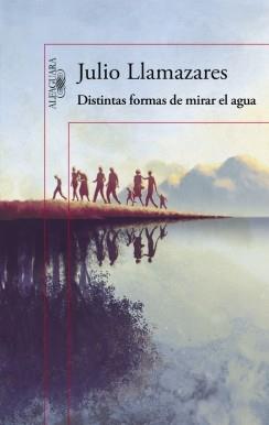 DISTINTAS FORMAS DE MIRAR EL AGUA | 9788420419176 | LLAMAZARES,JULIO | Llibres Parcir | Librería Parcir | Librería online de Manresa | Comprar libros en catalán y castellano online