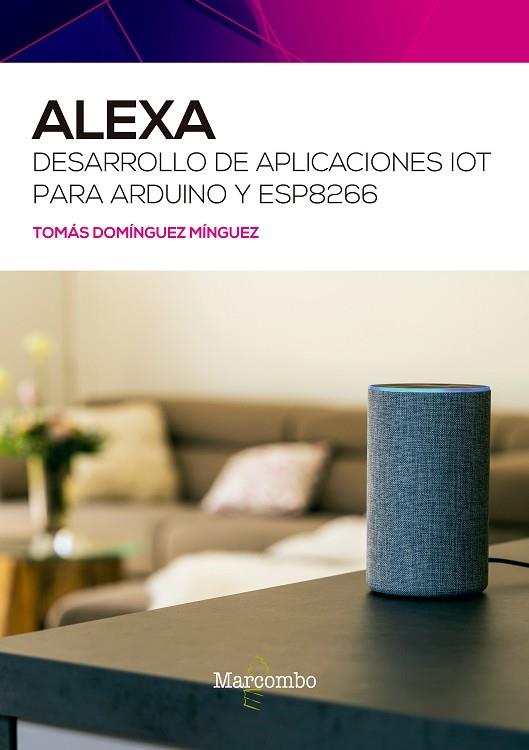 ALEXA. DESARROLLO DE APLICACIONES IOT PARA ARDUINO Y ESP8266 | 9788426732484 | DOMÍNGUEZ MÍNGUEZ, TOMÁS | Llibres Parcir | Librería Parcir | Librería online de Manresa | Comprar libros en catalán y castellano online