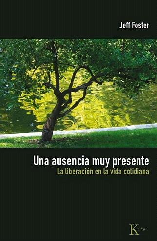 UNA AUSENCIA MUY PRESENTE LA LIBERACION VIDA COTIDIANA | 9788472457577 | JEFF FOSTER | Llibres Parcir | Librería Parcir | Librería online de Manresa | Comprar libros en catalán y castellano online