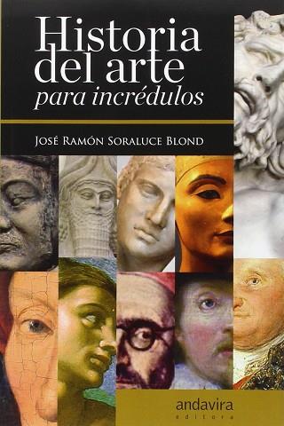 HISTORIA DEL ARTE PARA INCREDULOS | 9788484088851 | SORALUCE BLOND, JOSÉ RAMÓN | Llibres Parcir | Librería Parcir | Librería online de Manresa | Comprar libros en catalán y castellano online