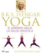 B.K.S. IYENGAR. YOGA : EL SENDERO HACIA LA SALUD HOLISTICA | 9788416138609 | IYENGAR, BELLUR KRISHNAMACHAR SUNDARARAJA | Llibres Parcir | Llibreria Parcir | Llibreria online de Manresa | Comprar llibres en català i castellà online