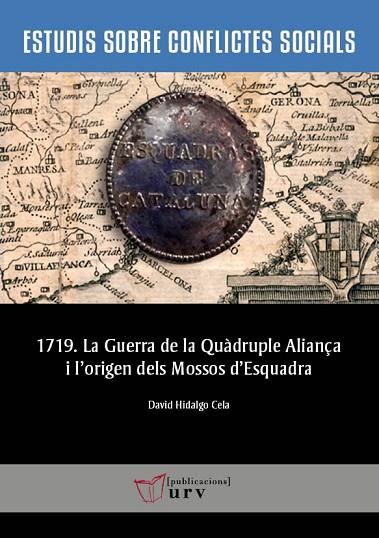 1719. LA GUERRA DE LA QUÀDRUPLE ALIANÇA I L'ORIGEN DELS MOSSOS D'ESQUADRA | 9788484249153 | HIDALGO CELA, DAVID | Llibres Parcir | Librería Parcir | Librería online de Manresa | Comprar libros en catalán y castellano online