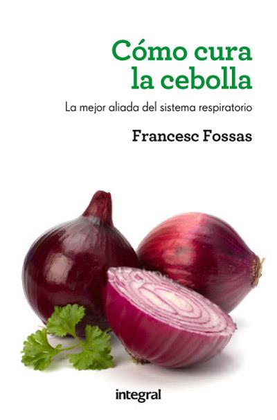 Como cura la cebolla | 9788415541516 | FOSSAS LLUSSÀ, FRANCESC J. | Llibres Parcir | Librería Parcir | Librería online de Manresa | Comprar libros en catalán y castellano online