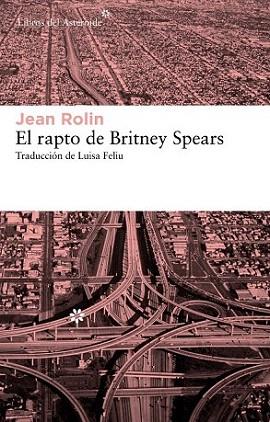 El rapto de Britney Spears | 9788415625070 | Rolin, Jean | Llibres Parcir | Librería Parcir | Librería online de Manresa | Comprar libros en catalán y castellano online