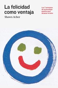 LA FELICIDAD COMO VENTAJA 7 princip psicol positiva | 9788492981694 | SHAWN ACHOR | Llibres Parcir | Librería Parcir | Librería online de Manresa | Comprar libros en catalán y castellano online