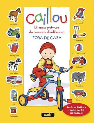 CAILLOU. EL MEU PRIMER DICCIONARI D?ADHESIUS. FORA DE CASA | 9788447461448 | CHOUETTE PUBLISHING | Llibres Parcir | Librería Parcir | Librería online de Manresa | Comprar libros en catalán y castellano online