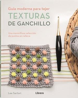 TEXTURAWS DE GANCHILLO | 9789463596893 | SARTORI, LEE | Llibres Parcir | Librería Parcir | Librería online de Manresa | Comprar libros en catalán y castellano online