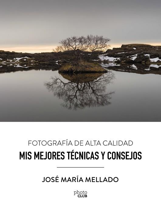 MIS MEJORES TÉCNICAS Y CONSEJOS. FOTOGRAFÍA DE ALTA CALIDAD | 9788441539556 | MELLADO, JOSÉ MARÍA | Llibres Parcir | Librería Parcir | Librería online de Manresa | Comprar libros en catalán y castellano online