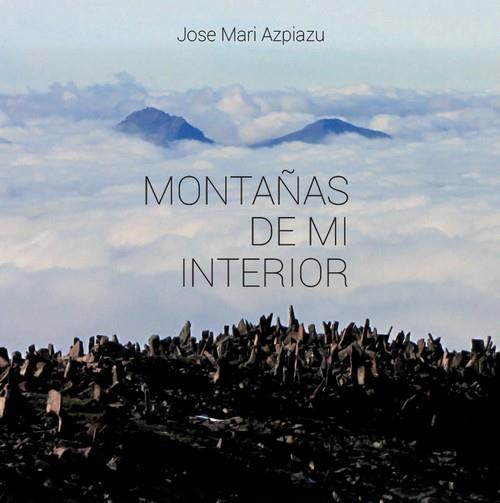 MONTAÑAS DE MI INTERIOR | 9788460814313 | AZPIAZU JOSE MARI | Llibres Parcir | Librería Parcir | Librería online de Manresa | Comprar libros en catalán y castellano online