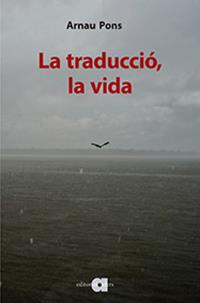 LA TRADUCCIÓ, LA VIDA | 9788416260942 | PONS ROIG, ARNAU | Llibres Parcir | Librería Parcir | Librería online de Manresa | Comprar libros en catalán y castellano online