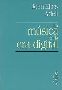 LA MUSICA EN LA ERA DIGITAL | 9788489790230 | JOAN-ELIES ADELL | Llibres Parcir | Librería Parcir | Librería online de Manresa | Comprar libros en catalán y castellano online