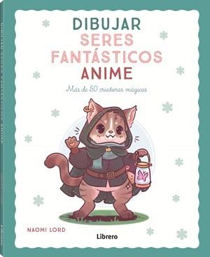 DIBUJAR SERES FANTÁSTICOS ANIME | 9789464991406 | LORD, NAOMI | Llibres Parcir | Librería Parcir | Librería online de Manresa | Comprar libros en catalán y castellano online