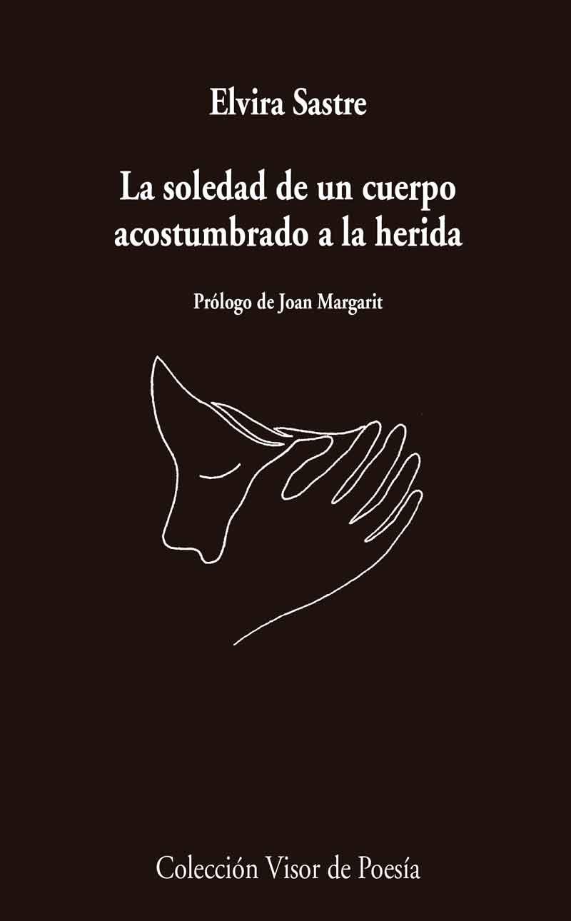 LA SOLEDAD DE UN CUERPO ACOSTUMBRADO A LA HERIDA | 9788498959741 | SASTRE, ELVIRA | Llibres Parcir | Llibreria Parcir | Llibreria online de Manresa | Comprar llibres en català i castellà online