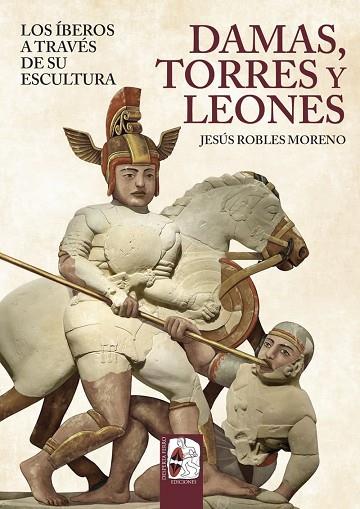 DAMAS, TORRES Y LEONES. LOS ÍBEROS A TRAVÉS DE SU ESCULTURA | 9791399078893 | ROBLES, JESÚS | Llibres Parcir | Llibreria Parcir | Llibreria online de Manresa | Comprar llibres en català i castellà online