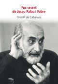 FOC SECRET DE JOSEP PALAU I FABRE | 9788494739972 | PI DE CABANYES, ORIOL | Llibres Parcir | Librería Parcir | Librería online de Manresa | Comprar libros en catalán y castellano online