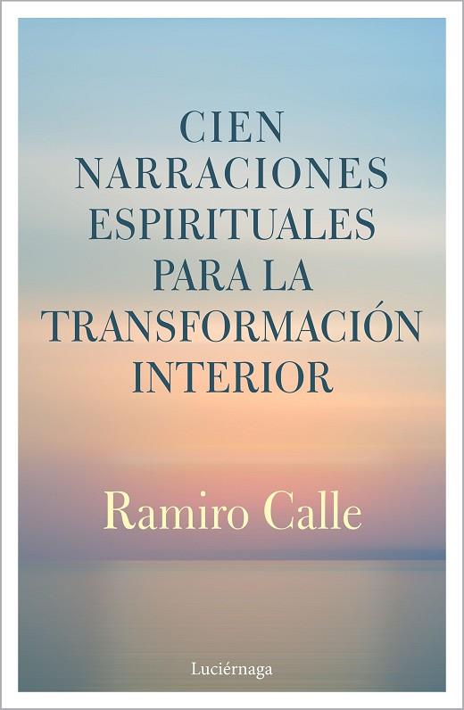 CIEN NARRACIONES ESPIRITUALES PARA LA TRANSFORMACIÓN INTERIOR | 9788412050622 | CALLE, RAMIRO | Llibres Parcir | Llibreria Parcir | Llibreria online de Manresa | Comprar llibres en català i castellà online
