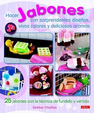 Hacer jabones con sorprendentes diseños, vivos colores y deliciosos aromas | 9788498742770 | Chialtas, Debbie | Llibres Parcir | Librería Parcir | Librería online de Manresa | Comprar libros en catalán y castellano online