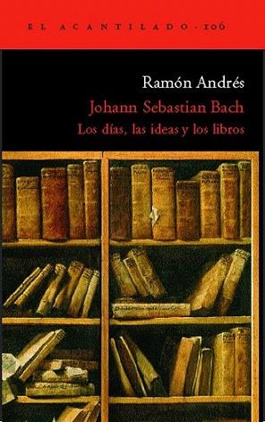 JOHANN SEBASTIAN BACH LOS DIAS LAS IDEAS Y LOS LIBROS | 9788496136960 | RAMON ANDRES | Llibres Parcir | Librería Parcir | Librería online de Manresa | Comprar libros en catalán y castellano online