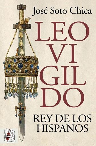 LEOVIGILDO. REY DE LOS HISPANOS | 9788412716658 | SOTO CHICA, JOSÉ | Llibres Parcir | Librería Parcir | Librería online de Manresa | Comprar libros en catalán y castellano online