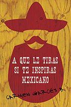 A QUE LE TIRAS SI TE INSPIRAS MEXICANO | PODI97705 | GARCES  CARMEN | Llibres Parcir | Llibreria Parcir | Llibreria online de Manresa | Comprar llibres en català i castellà online
