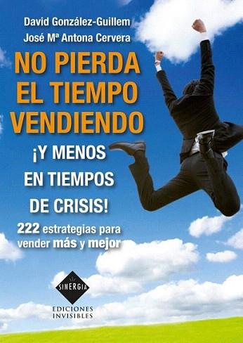 No pierda el tiempo vendiendo ¡Y menos en tiempos de crisis! | 9788493996819 | Antona Cervera, José María/González-Guillem, David | Llibres Parcir | Librería Parcir | Librería online de Manresa | Comprar libros en catalán y castellano online