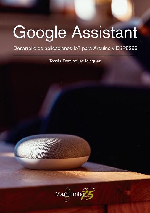 GOOGLE ASSISTANT. DESARROLLO DE APLICACIONES IOT PARA ARDUINO Y ESP8266 | 9788426732170 | DOMÍNGUEZ MÍNGUEZ, TOMÁS | Llibres Parcir | Librería Parcir | Librería online de Manresa | Comprar libros en catalán y castellano online