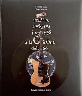 PELUTS, ROCKEROS I YE-YÉS A LA GIRONA DELS 60 | 9788460639091 | FAURE, FREDI / JUANHUIX, XAVIER | Llibres Parcir | Llibreria Parcir | Llibreria online de Manresa | Comprar llibres en català i castellà online