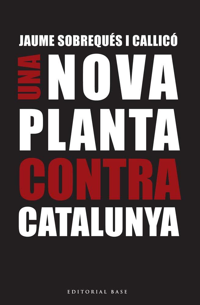 UN NOVA PLANTA CONTRA CATALUNYA | 9788416166695 | SOBREQUÉS I CALLICÓ, JAUME | Llibres Parcir | Librería Parcir | Librería online de Manresa | Comprar libros en catalán y castellano online