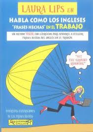 LAURA LIPS EN HABLA COMO LOS INGLESES FRASES HECHAS EN EL TRABAJO | 9788494535413 | CHIDGEY, PAUL/LITTLE, KAY/LASALA, CLARA | Llibres Parcir | Librería Parcir | Librería online de Manresa | Comprar libros en catalán y castellano online