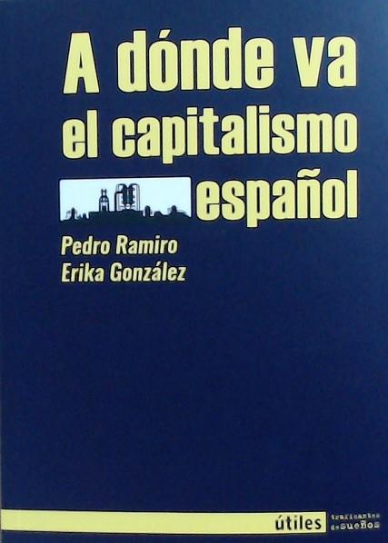 A DÓNDE VA EL CAPITALISMO ESPAÑOL | 9788412047899 | RAMIRO, PEDRO / GONZÁLEZ, ERIKA | Llibres Parcir | Librería Parcir | Librería online de Manresa | Comprar libros en catalán y castellano online
