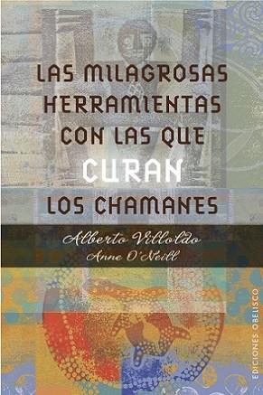 LAS MILAGROSAS HERRAMIENTAS CON LAS QUE CURAN LOS CHAMANES | 9788491111139 | VILLODO, ALBERTO- O´NEILL, ANN | Llibres Parcir | Librería Parcir | Librería online de Manresa | Comprar libros en catalán y castellano online