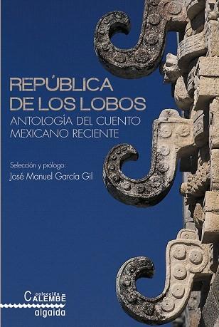 REPÚBLICA DE LOS LOBOS. ANTOLOGÍA DEL CUENTO MEXICANO RECIENTE | 9788490672617 | AA.VV | Llibres Parcir | Librería Parcir | Librería online de Manresa | Comprar libros en catalán y castellano online