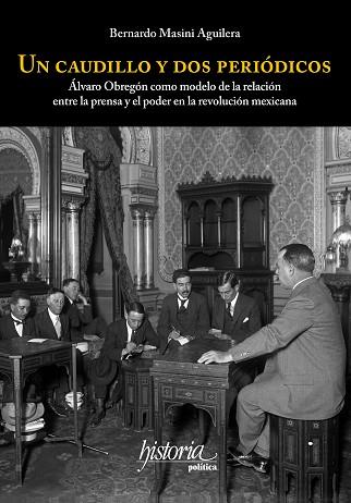 UN CAUDILLO Y DOS PERIÓDICOS. ÁLVARO OBREGÓN COMO MODELO DE LA RELACIÓN ENTRE LA PRENSA Y EL PODER EN LA REVOLUCIÓN MEXI | PODI130210 | MASINI AGUILERA  BERNARDO | Llibres Parcir | Librería Parcir | Librería online de Manresa | Comprar libros en catalán y castellano online