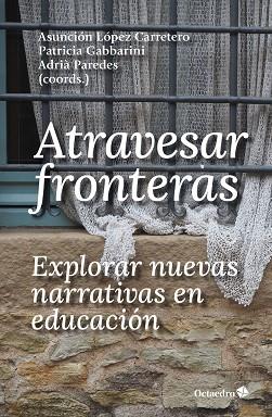 ATRAVESAR FRONTERAS, EXPLORAR NUEVAS NARRATIVAS EN EDUCACIÓN | 9788419023223 | LÓPEZ CARRETERO, ASUNCIÓN/GABBARINI, PATRICIA/PAREDES SANTÍN, ADRIÀ | Llibres Parcir | Llibreria Parcir | Llibreria online de Manresa | Comprar llibres en català i castellà online