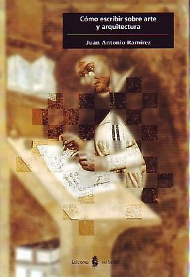 CÓMO ESCRIBIR SOBRE ARTE Y ARQUITECTURA | 9788476281710 | RAMÍREZ, JUAN ANTONIO | Llibres Parcir | Librería Parcir | Librería online de Manresa | Comprar libros en catalán y castellano online
